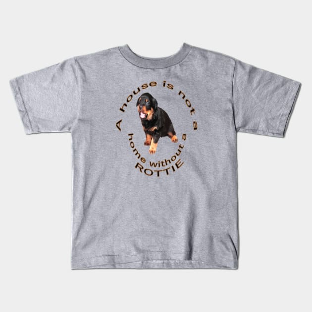 A House Is Not A Home Without A Rottie Baby Rottweiler Kids T-Shirt by taiche